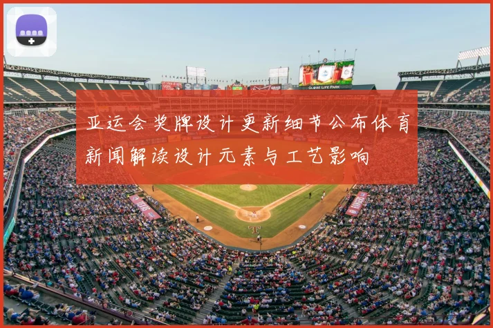 亚运会奖牌设计更新细节公布体育新闻解读设计元素与工艺影响