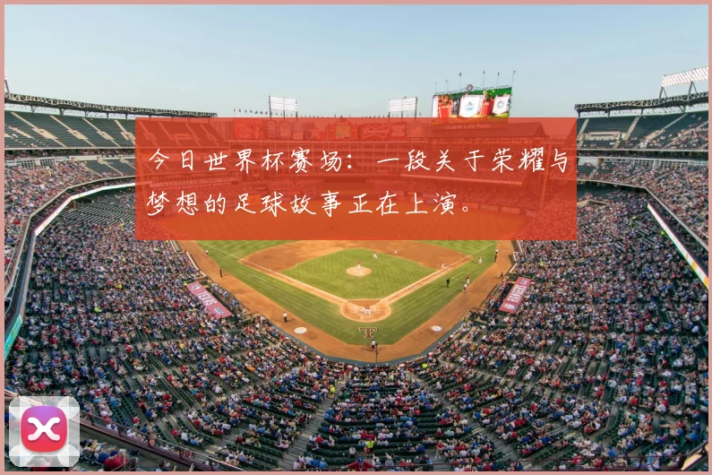 今日世界杯赛场：一段关于荣耀与梦想的足球故事正在上演。